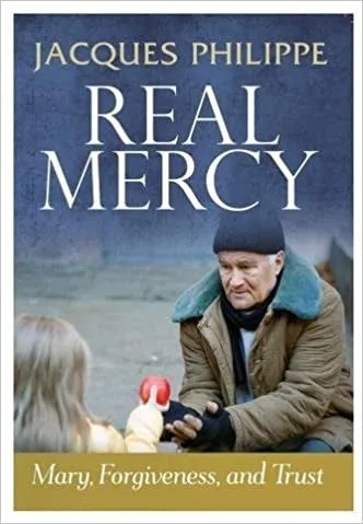 Philippe, Jacques: Real Mercy: Mary, Forgiveness, and Trust